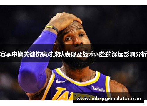 赛季中期关键伤病对球队表现及战术调整的深远影响分析