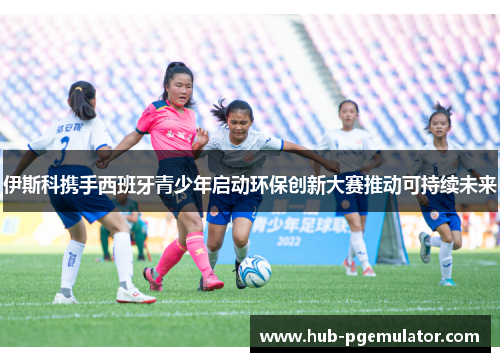 伊斯科携手西班牙青少年启动环保创新大赛推动可持续未来