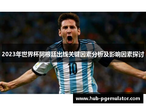2023年世界杯阿根廷出线关键因素分析及影响因素探讨