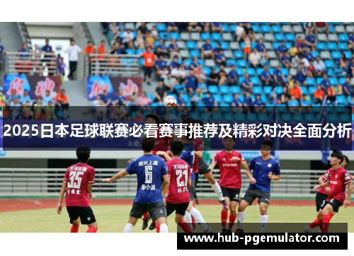2025日本足球联赛必看赛事推荐及精彩对决全面分析