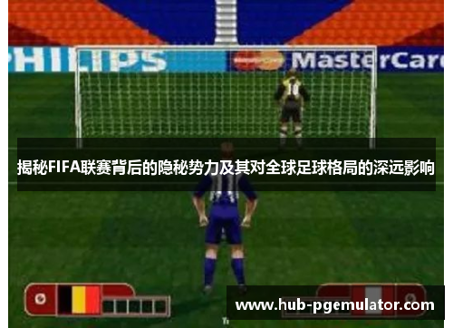 揭秘FIFA联赛背后的隐秘势力及其对全球足球格局的深远影响 揭秘FIFA联赛背后的隐秘势力及其对全球足球格局的深远影响