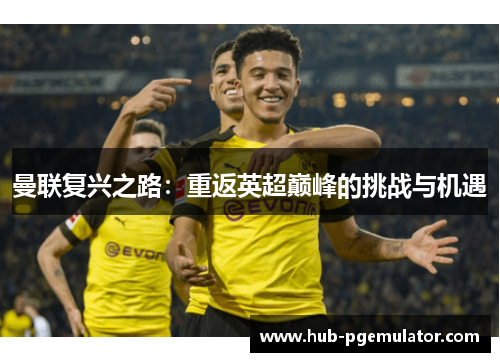 曼联复兴之路：重返英超巅峰的挑战与机遇