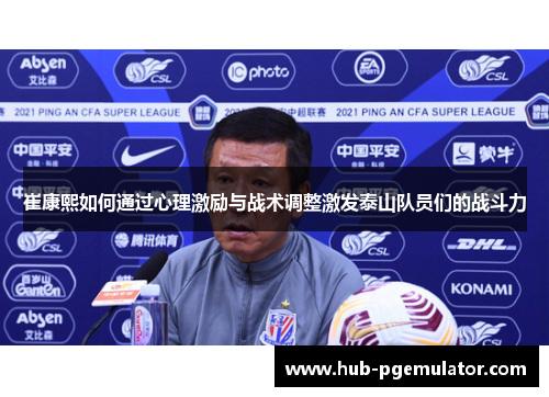 崔康熙如何通过心理激励与战术调整激发泰山队员们的战斗力