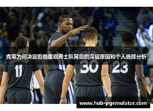 克莱为何决定拒绝重返勇士队背后的深层原因和个人选择分析