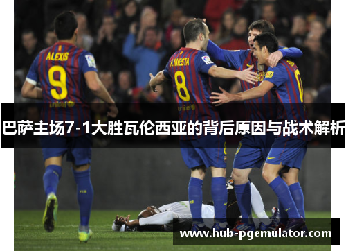 巴萨主场7-1大胜瓦伦西亚的背后原因与战术解析