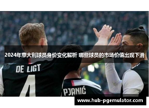 2024年意大利球员身价变化解析 哪些球员的市场价值出现下滑