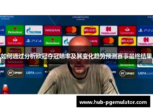 如何通过分析欧冠夺冠赔率及其变化趋势预测赛事最终结果