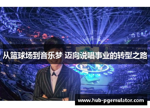 从篮球场到音乐梦 迈向说唱事业的转型之路