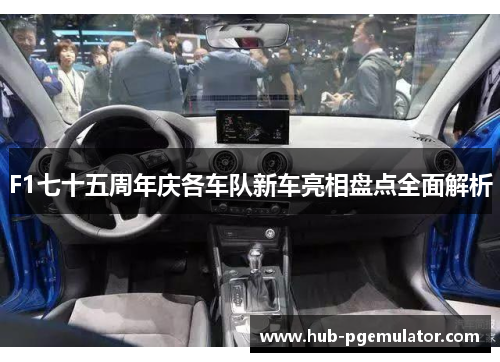 F1七十五周年庆各车队新车亮相盘点全面解析