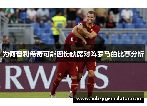 为何普利希奇可能因伤缺席对阵罗马的比赛分析