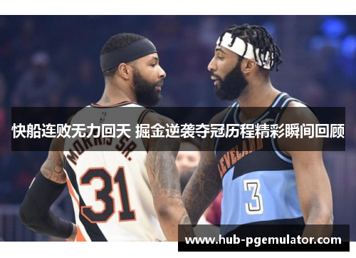 快船连败无力回天 掘金逆袭夺冠历程精彩瞬间回顾