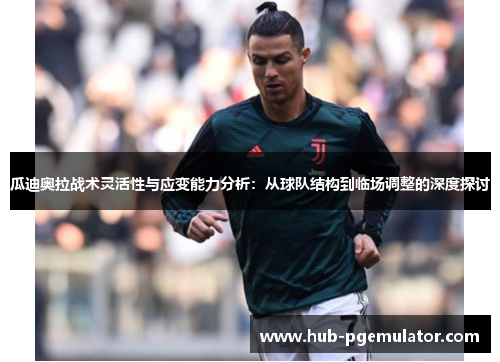 瓜迪奥拉战术灵活性与应变能力分析：从球队结构到临场调整的深度探讨