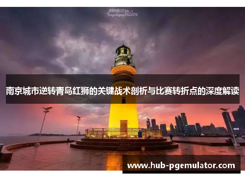 南京城市逆转青岛红狮的关键战术剖析与比赛转折点的深度解读