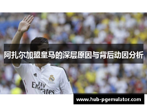 阿扎尔加盟皇马的深层原因与背后动因分析