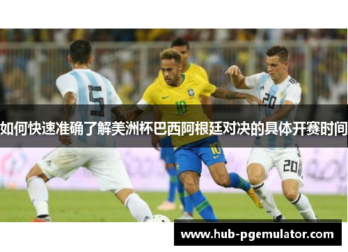 如何快速准确了解美洲杯巴西阿根廷对决的具体开赛时间