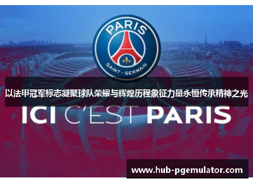 以法甲冠军标志凝聚球队荣耀与辉煌历程象征力量永恒传承精神之光