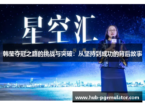 韩莹夺冠之路的挑战与突破：从坚持到成功的背后故事